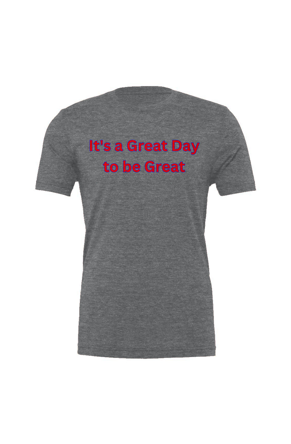 "It's a Great Day to be Great" Triblend Tee