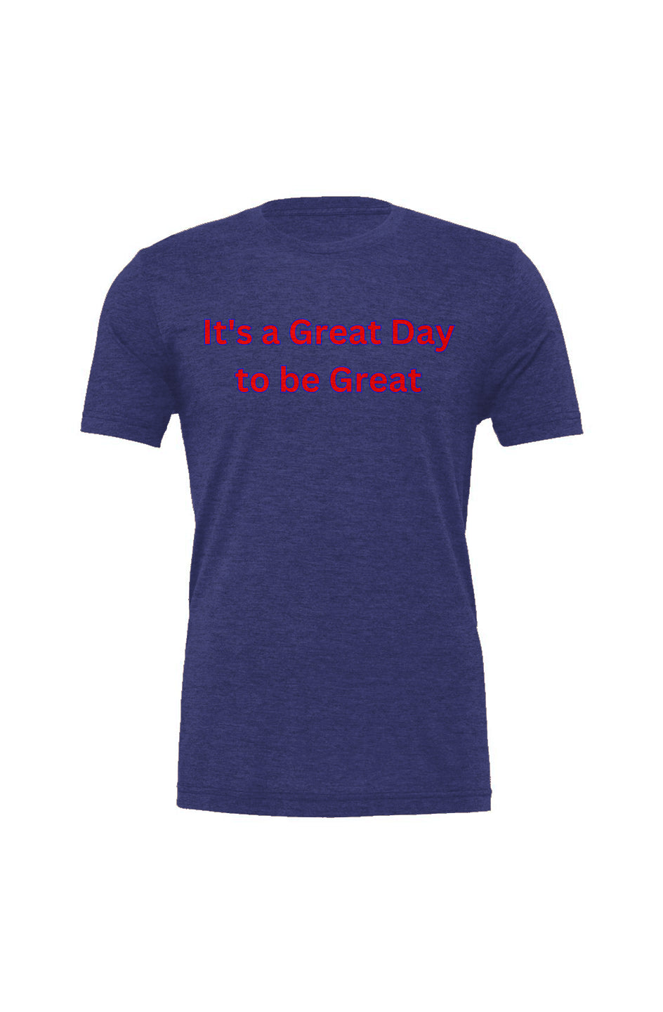 "It's a Great Day to be Great" Triblend Tee