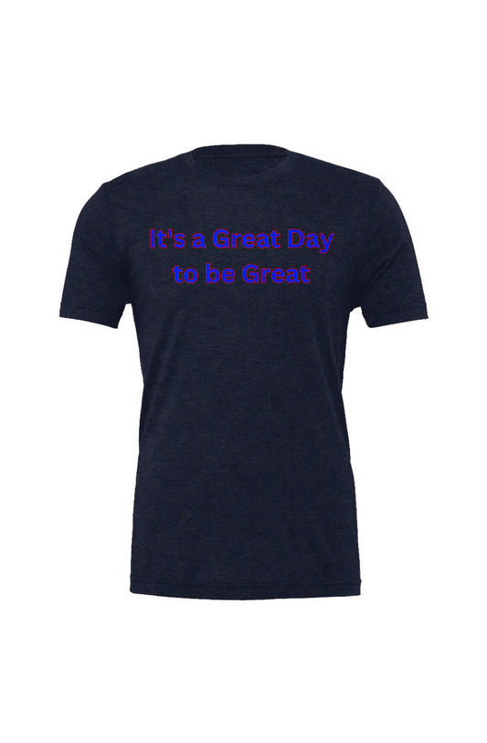 "It's a Great Day to be Great" blue font Triblend Tee