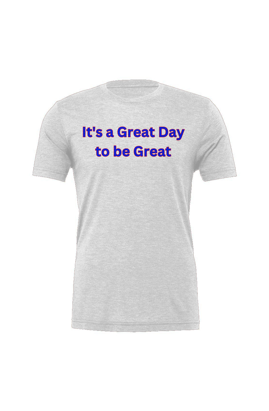 "It's a Great Day to be Great" blue font Triblend Tee