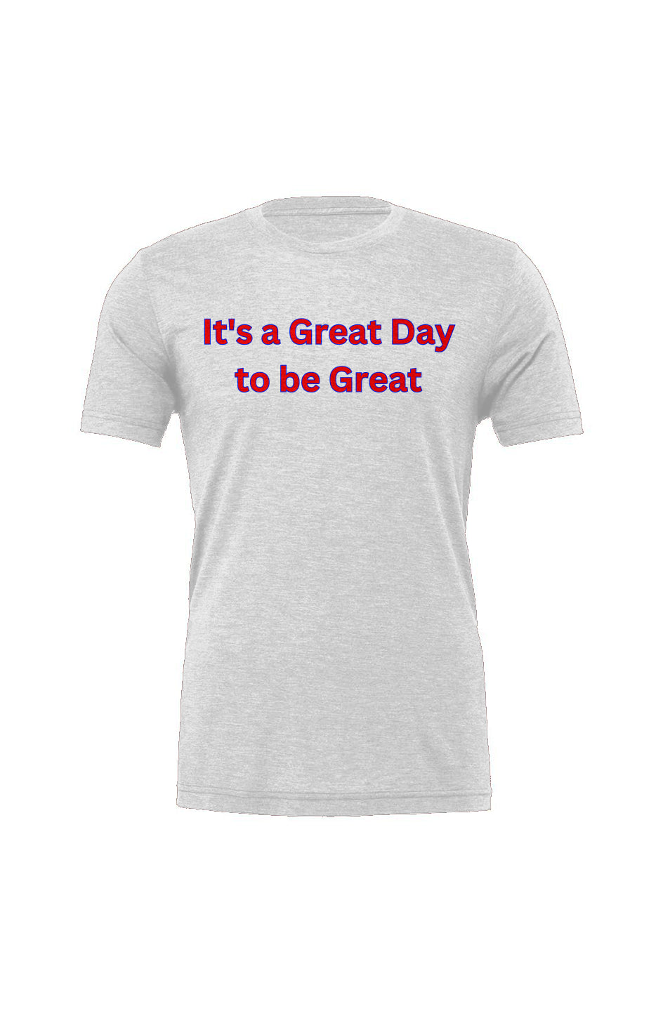 "It's a Great Day to be Great" Triblend Tee